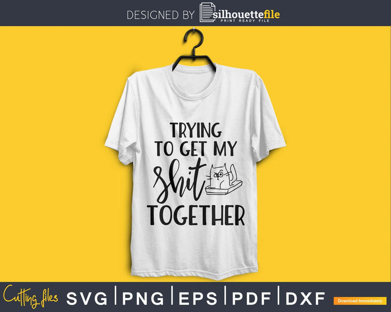 Trying To Get My Shit Together Svg Printable Cutting Files