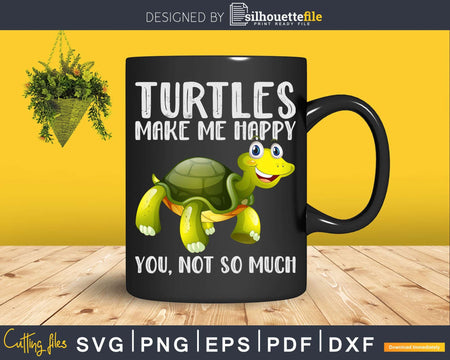 Turtles Make Me Happy You Not So Much Shirt Svg Files For