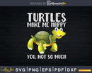 Turtles Make Me Happy You Not So Much Shirt Svg Files
