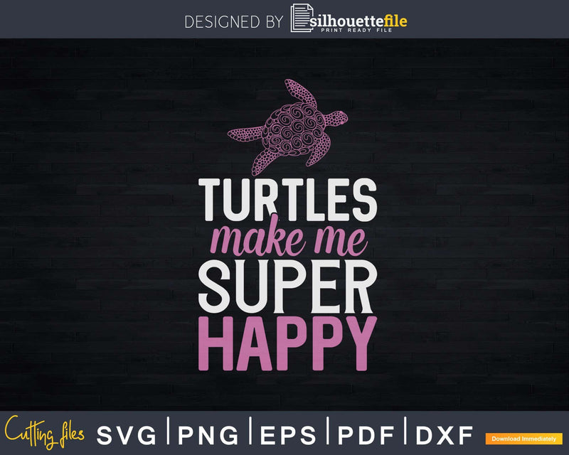 Turtles Make Me Super Happy Svg Png Cut Files