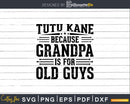 Tutu Kane Because Grandpa is for Old Guys Fathers Day Shirt