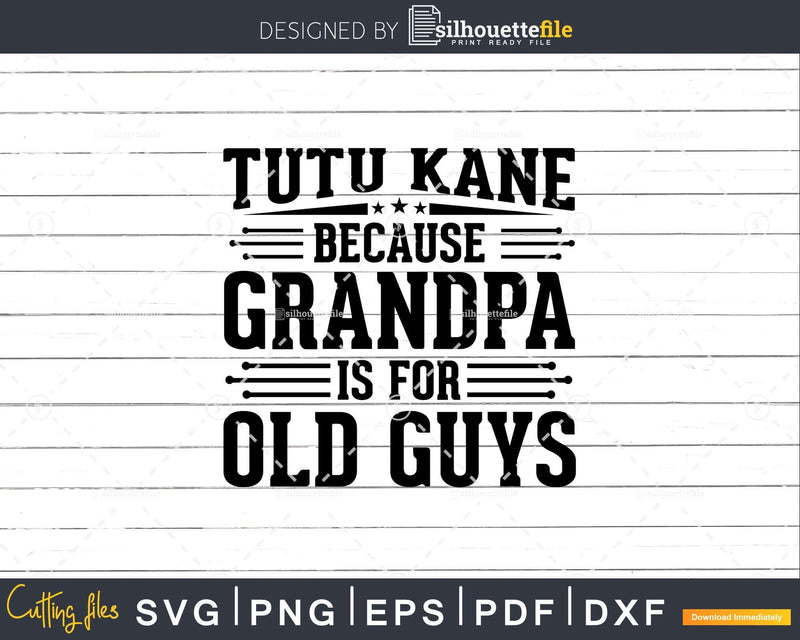 Tutu Kane Because Grandpa is for Old Guys Fathers Day Shirt