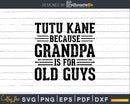 Tutu Kane Because Grandpa is for Old Guys Shirt Svg Files