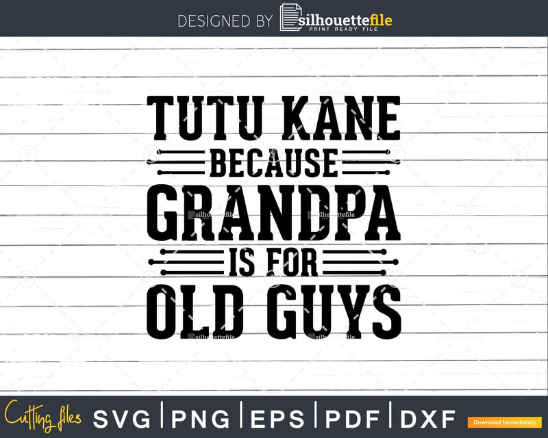 Tutu Kane Because Grandpa is for Old Guys Shirt Svg Files