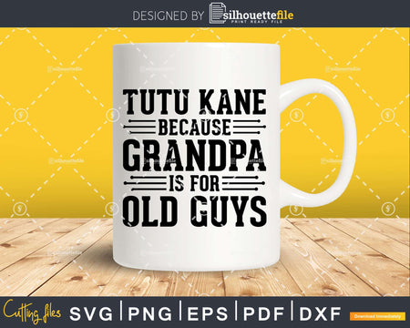 Tutu Kane Because Grandpa is for Old Guys Shirt Svg Files