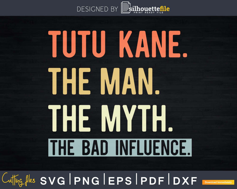 Tutu Kane The Man Myth bad influence Svg Png Shirt Design