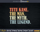 Tutu kane The Man Myth Legend Father day Svg Png T-shirt