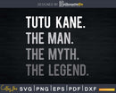 Tutu Kane The Man Myth Legend Svg Design Cricut Printable