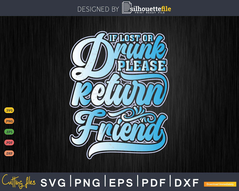 If Lost Or Drunk Please Return To Friend