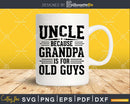 Uncle Because Grandpa is for Old Guys Fathers Day Shirt Svg