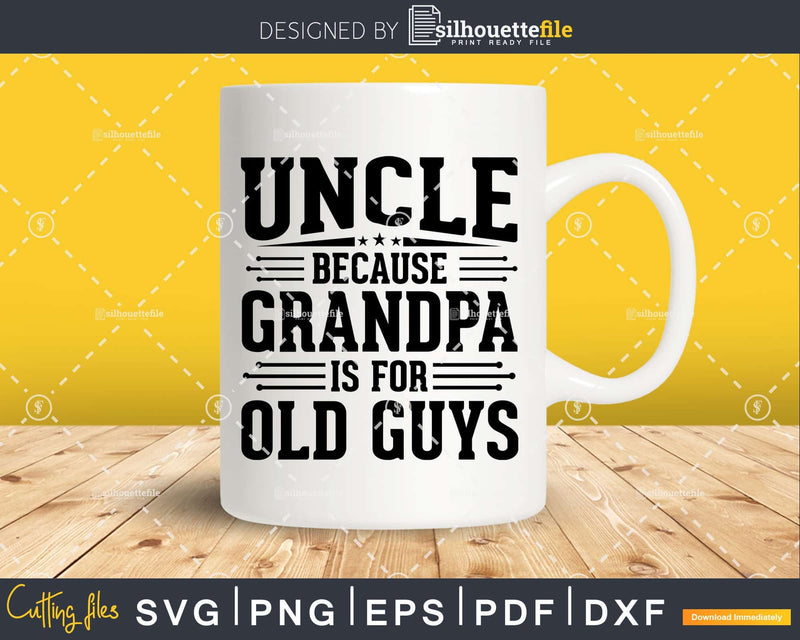 Uncle Because Grandpa is for Old Guys Fathers Day Shirt Svg