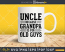 Uncle Because Grandpa is for Old Guys Shirt Svg Files