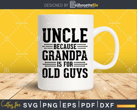 Uncle Because Grandpa is for Old Guys Shirt Svg Files For