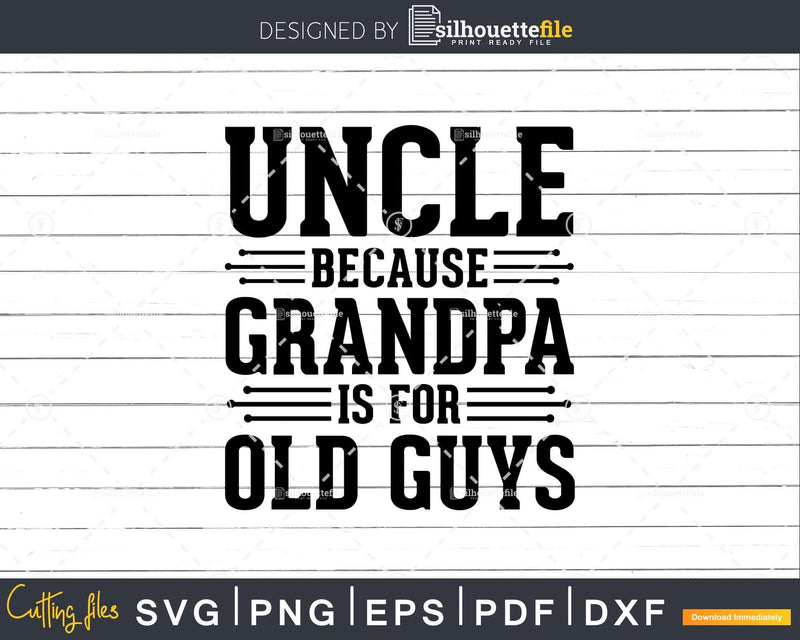 Uncle Because Grandpa is for Old Guys Shirt Svg Files For