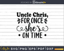 Uncle For once she’s on time Instant Download Svg Files