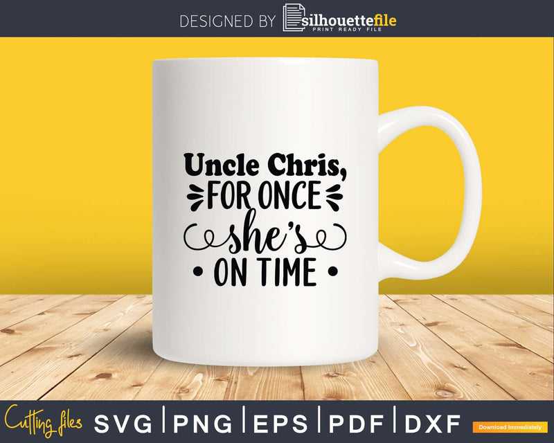 Uncle For once she’s on time Instant Download Svg Files