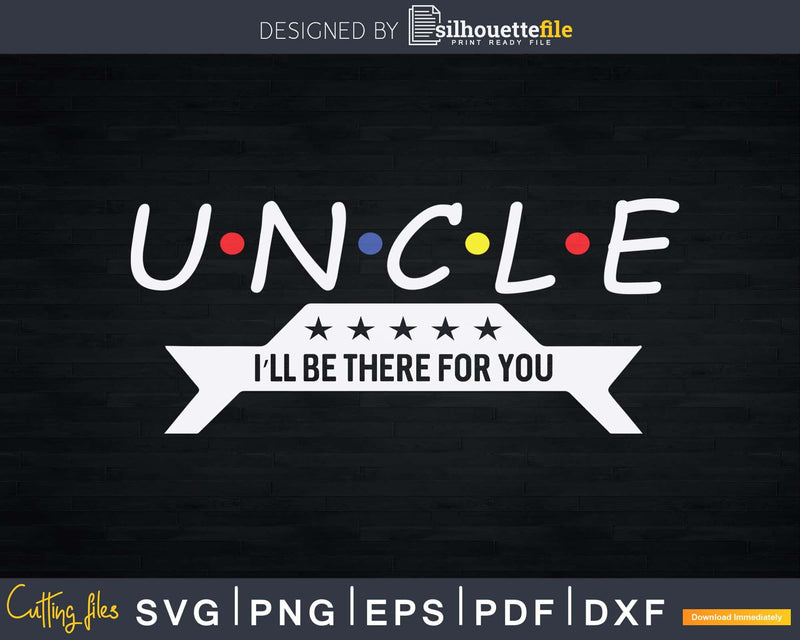 Uncle I’ll Be There For You Birthday Instant Download Svg