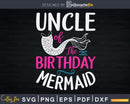 Uncle Of The Birthday Mermaid Funny Merman Svg Craft