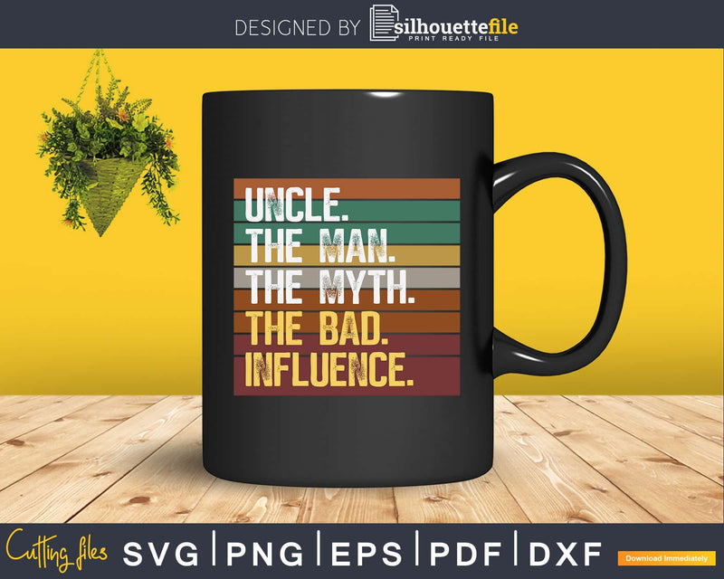 Uncle The Man Myth Bad Influence Svg Craft Printable Cut