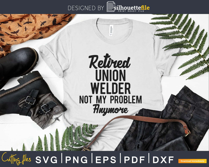 Union Welder Retirement Retired Svg Png Digital Cut Files