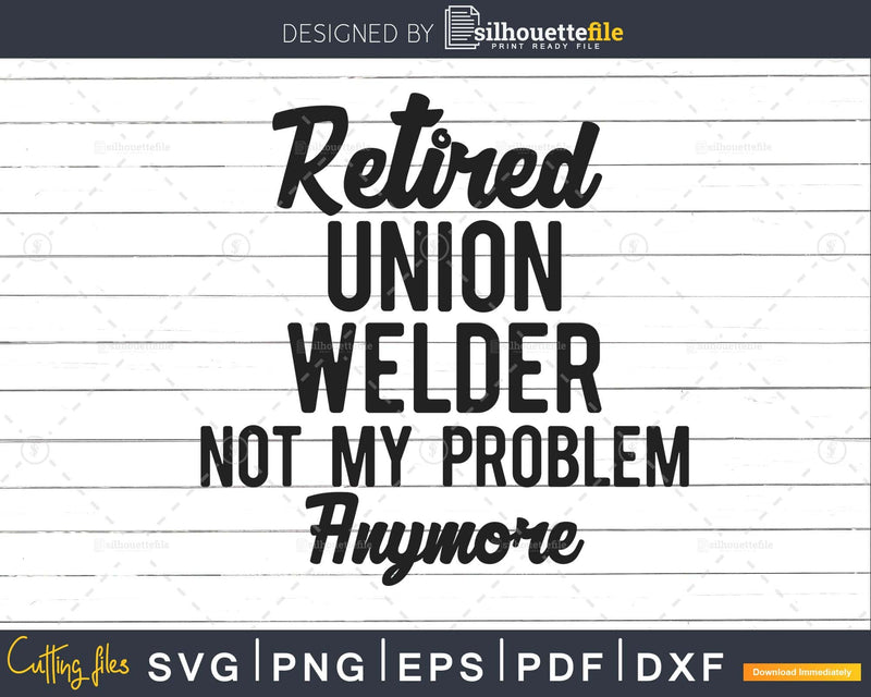 Union Welder Retirement Retired Svg Png Digital Cut Files