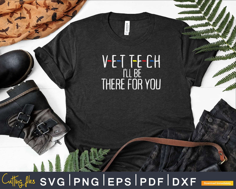 Vet Tech I’ll be there for you Svg Png Digital T-shirt