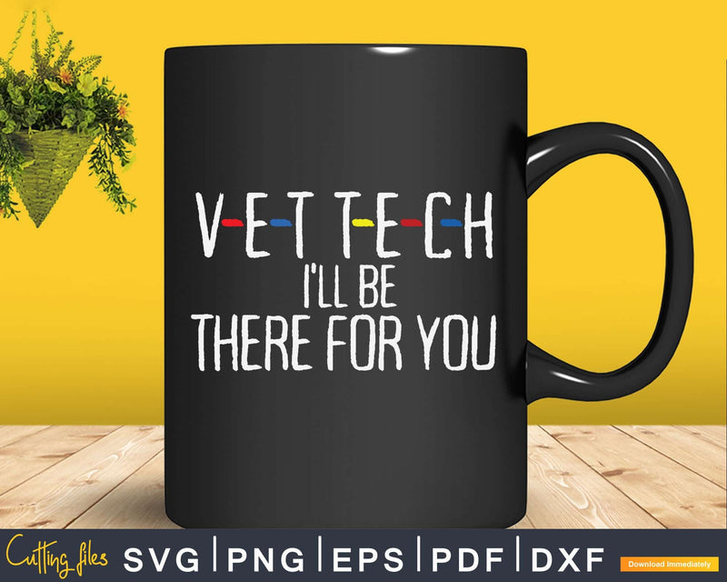 Vet Tech I’ll be there for you Svg Png Digital T-shirt