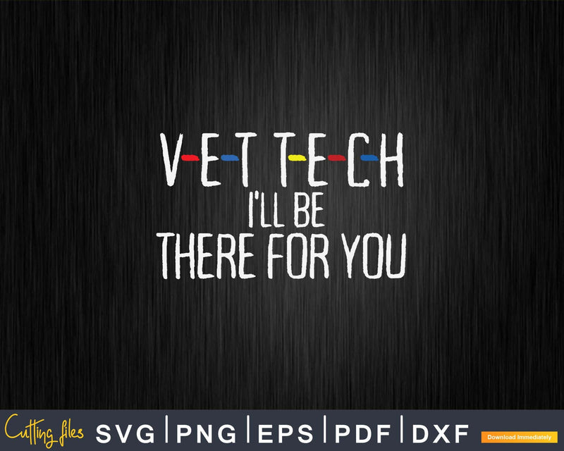 Vet Tech I’ll be there for you Svg Png Digital T-shirt