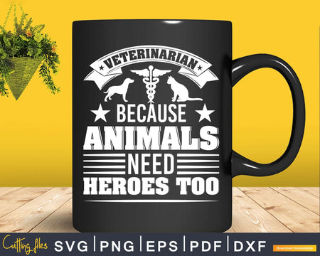 Veterinarian because animals need heroes too Svg Png