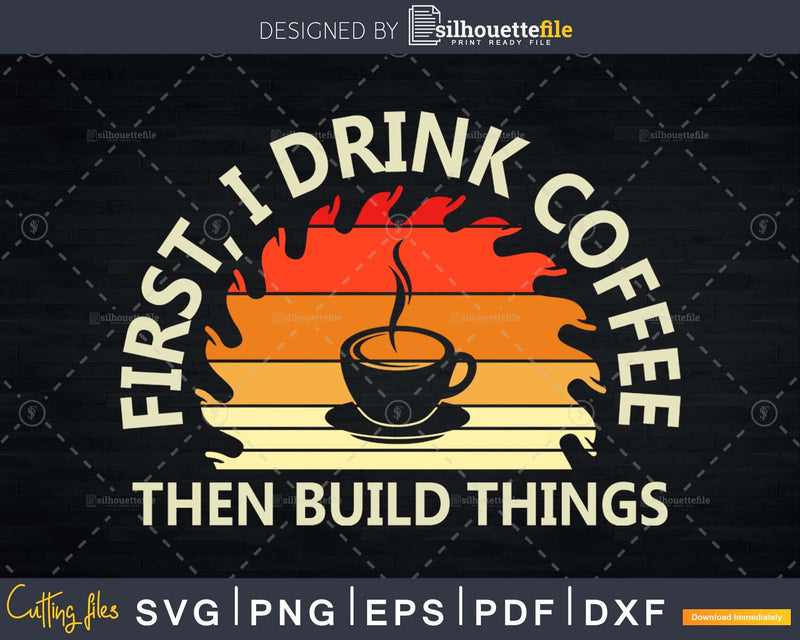 Vintage Carpenter First Drink Coffee Then Build Things Svg