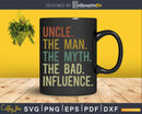 Vintage Fun Uncle Man Myth Bad Influence Svg Dxf Png Cricut