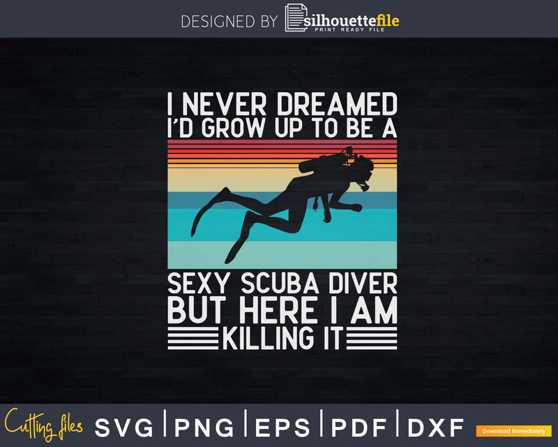 Vintage I Never Dreamed To Be A Sexy Scuba Diver Svg Png