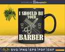 Vintage I Should Be Your Barber Haircut Scissor Svg Png