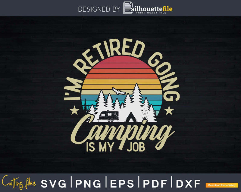 Vintage I’m Retired Going Camping Is My Job Svg Dxf Cut