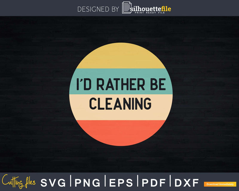 Vintage Retro Style I’d Rather Be Cleaning Png Dxf Svg