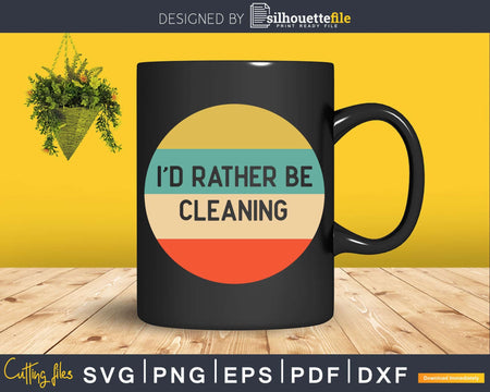 Vintage Retro Style I’d Rather Be Cleaning Png Dxf Svg
