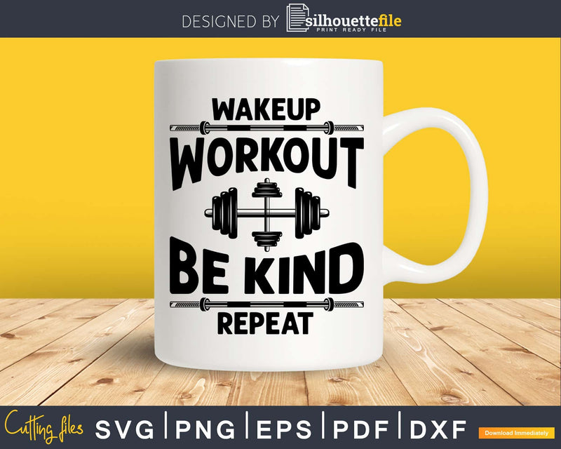 Wakeup Workout Be Kind Repeat svg design printable cut file