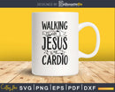 Walking with Jesus is My Cardio Christian Workout svg png