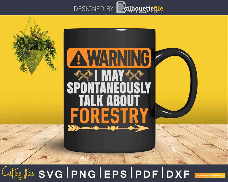 Warning I May Spontaneously Talk About Forestry Svg Cricut