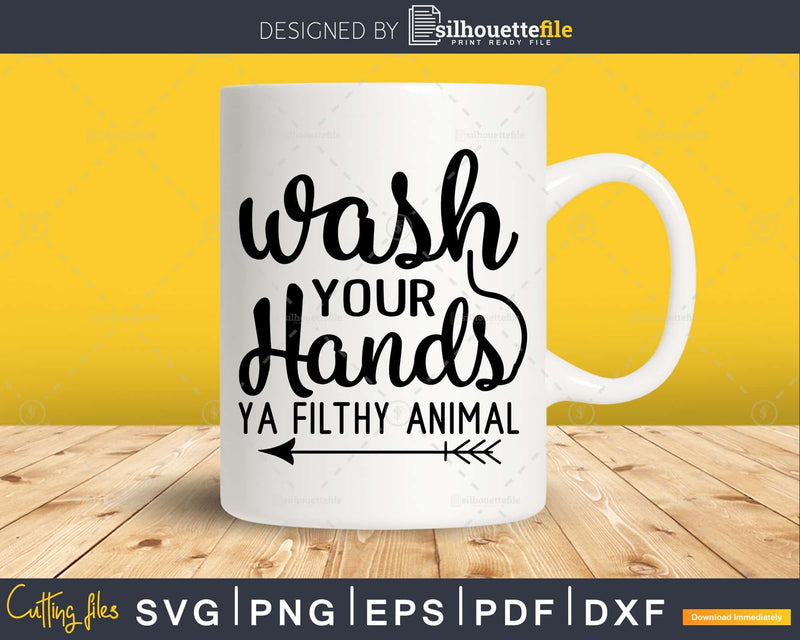 Wash Your Hands Ya Filthy Animal svg Funny cricut craft