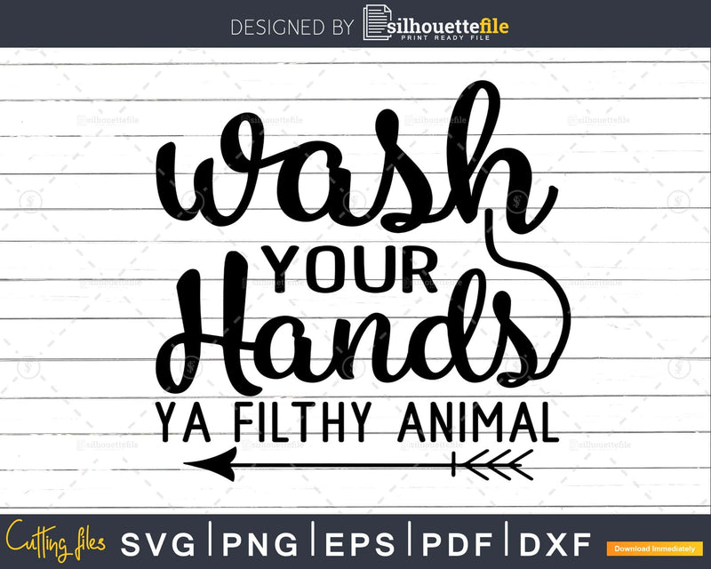 Wash Your Hands Ya Filthy Animal svg Funny cricut craft