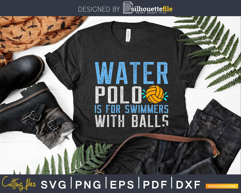 Water Polo Is For Swimmers With Balls Funny svg digital