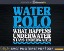 Water polo What happens underwater stays svg cricut cutting