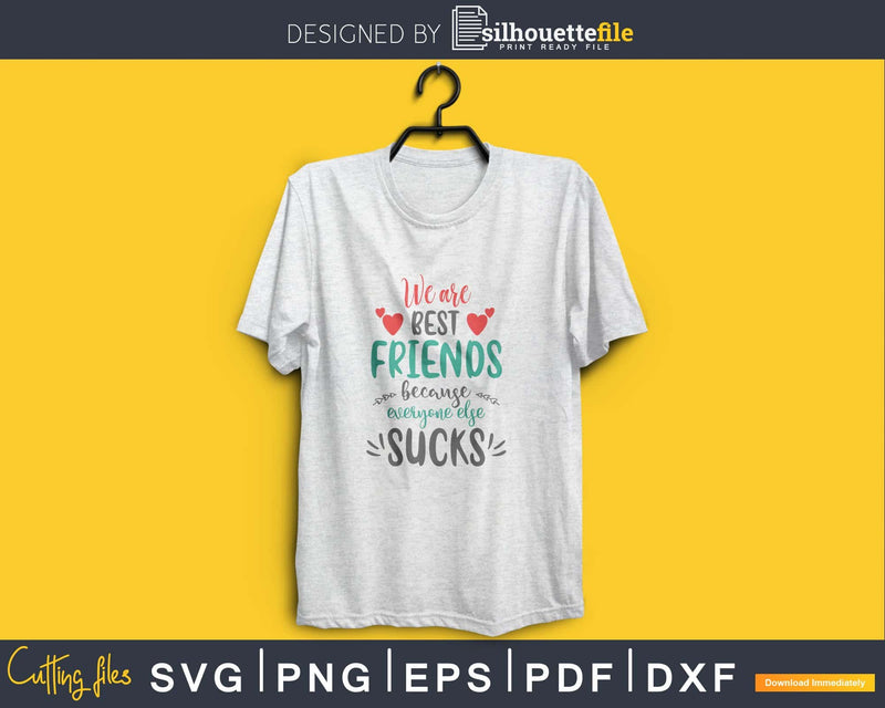 We are best friends because everyone else sucks SVG craft