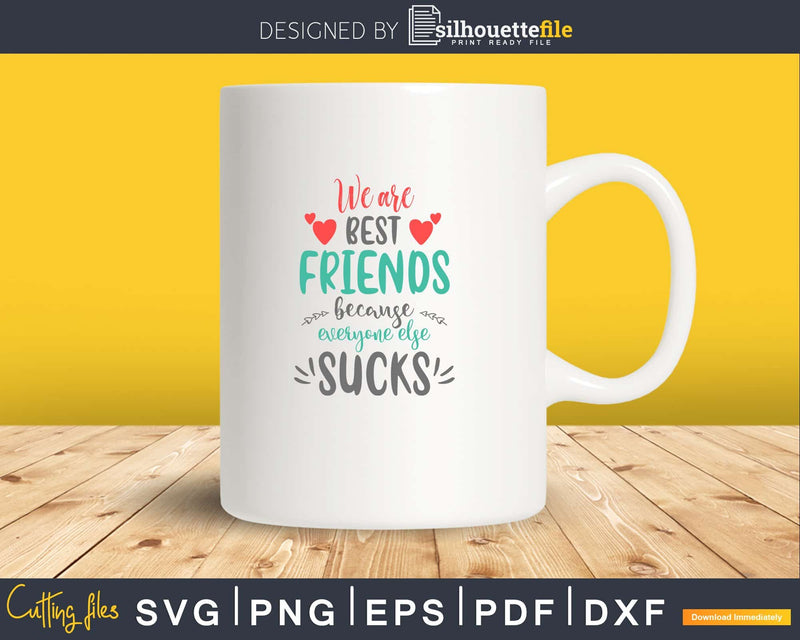 We are best friends because everyone else sucks SVG craft