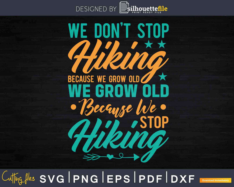 We Grow Old Because Stop Hiking Inspirational Svg Dxf Cut