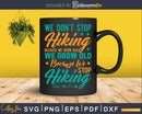 We Grow Old Because Stop Hiking Inspirational Svg Dxf Cut