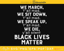 We March Y’all Mad Black Lives Matter craft svg cut file