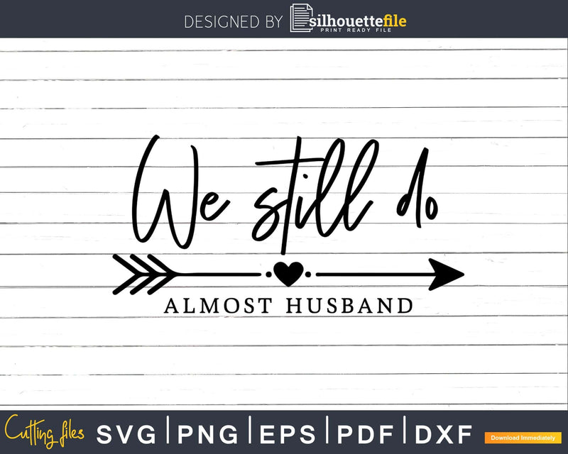 We still do Almost Husband Couples Wedding Anniversary svg