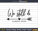 We still do Almost wife Couples Wedding Anniversary svg dxf